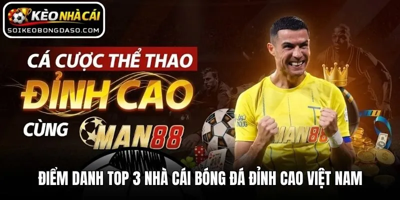 Top 3 Nhà Cái Bóng Đá Đỉnh Cao Việt Nam Đáng Chơi Nhất 3 Điểm danh top 3 nhà cái bóng đá đỉnh cao Việt Nam